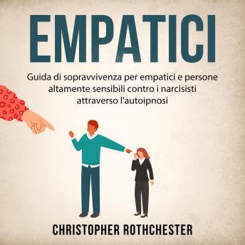 [Italian] - Empatici: Guida di sopravvivenza per empatici e persone altamente sensibili contro i narcisisti attraverso l'autoipnosi (Italian Edition)