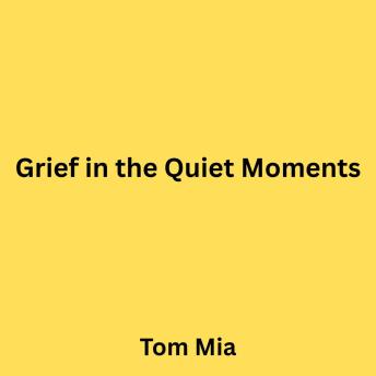 Grief in the Quiet Moments