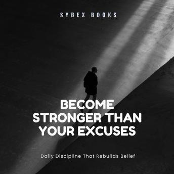 Become Stronger Than Your Excuses: Daily Discipline That Rebuilds Belief