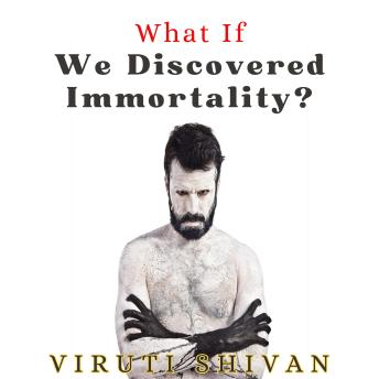 What If We Discovered Immortality?: Unraveling the Implications of Immortal Existence on Humanity and Our World
