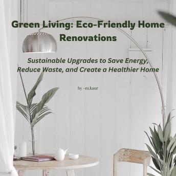 Green Living: Eco-Friendly Home Renovations