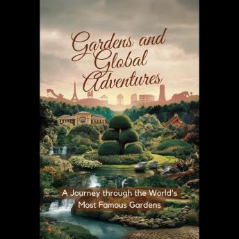Gardens and Global Adventures: A Journey through the World's Most Famous Gardens