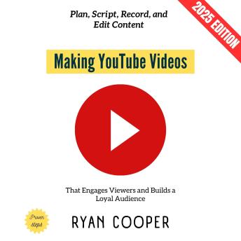 Making YouTube Videos:: Plan, Script, Record, and Edit Content That Engages Viewers and Builds a Loyal Audience