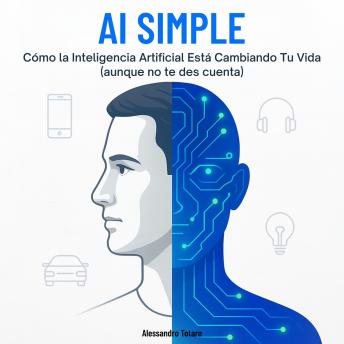 [Spanish] - AI Simple: Cómo la Inteligencia Artificial Está Cambiando Tu Vida (aunque no te des cuenta)