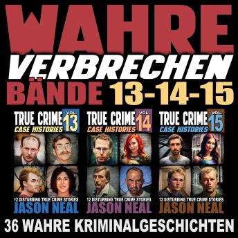 [German] - Wahre Verbrechen: Bände 13-14-15 (True Crime Case Histories): Sammlung von 3 Bänden: 36 wahre Verbrechen, die verstören