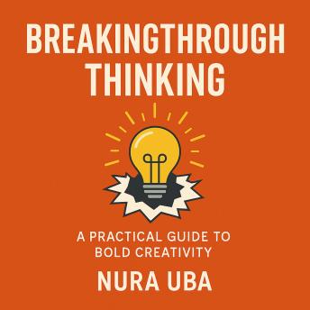 Breakthrough Thinking: A Practical Guide to Bold Creativity
