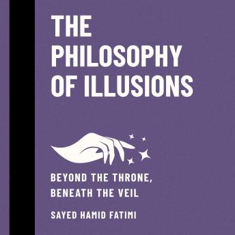 The Philosophy of Illusions: Beyond the Throne, Beneath the Veil