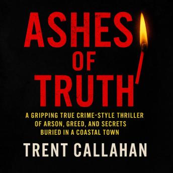 Ashes of Truth: A Gripping True Crime–Style Thriller of Arson, Greed, and Secrets Buried in a Coastal Town