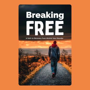 Breaking Free: A Path to Recovery from Alcohol Use Disorder