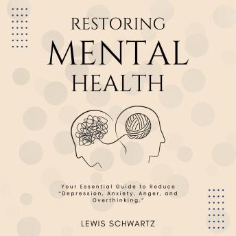 Restoring Mental Health::: How the Hidden Conversations Impact our Mood and Thinking [Your Essential Guide to Reduce “Depression, Anxiety, Anger, and Overthinking.”]