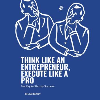 Think Like an Entrepreneur, Execute Like a Pro: The Key to Startup Success