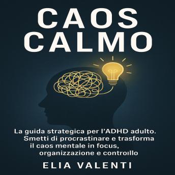 [Italian] - Caos Calmo: La guida strategica per l’ADHD adulto. smetti di procrastinare e trasforma il caos mentale in focus, organizzazione e controllo.
