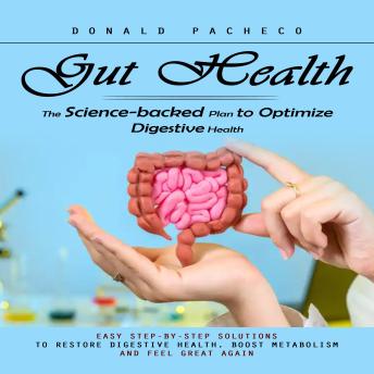Gut Health: The Science-backed Plan to Optimize Digestive Health (Easy Step-by-step Solutions to Restore Digestive Health, Boost Metabolism and Feel Great Again)