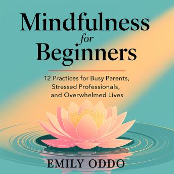 Mindfulness for Beginners: 2 Practices for Busy Parents, Stressed Professionals, and Overwhelmed Lives