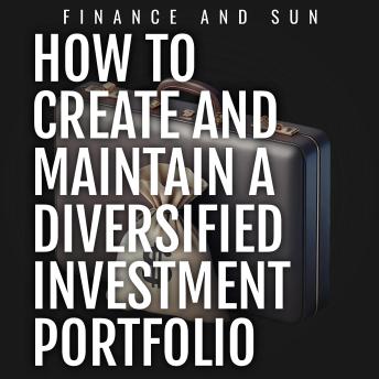 How to Create and Maintain a Diversified Investment Portfolio