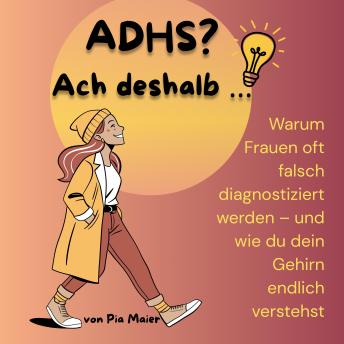 [German] - ADHS? Ach deshalb …: Warum Frauen oft falsch diagnostiziert werden – und wie du dein Gehirn endlich verstehst
