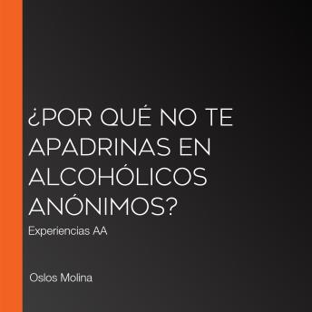 [Spanish] - ¿Por qué no te apadrinas en Alcohólicos Anónimos?: Experiencias AA