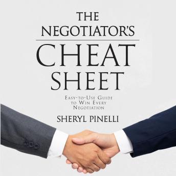 The Negotiator's Cheat Sheet: Easy-to-Use Guide to Win Every Negotiation