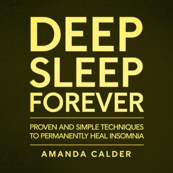 Deep Sleep Forever: Proven and Simple Techniques to Permanently Heal Insomnia