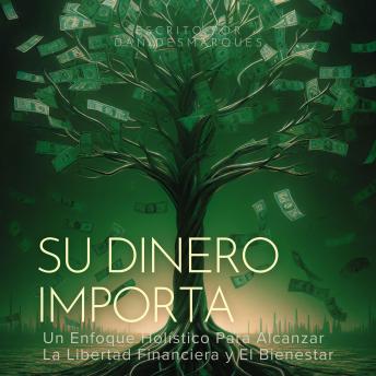 [Spanish] - Su Dinero Importa: Un Enfoque Holístico Para Alcanzar la Libertad Financiera y el Bienestar