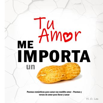 [Spanish] - TU AMOR ME IMPORTA UN CACAHUATE: Poemas románticos para sanar ese maldito amor – Poemas y versos de amor para llorar y sanar