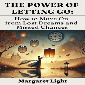 The Power of Letting Go: How to Move On from Lost Dreams and Missed Chances