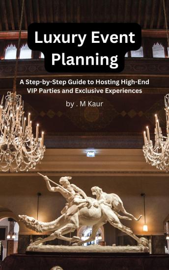 Luxury Event Planning: A Step-by-Step guide to Hosting High-End VIP Parties and Exclusive Experiences