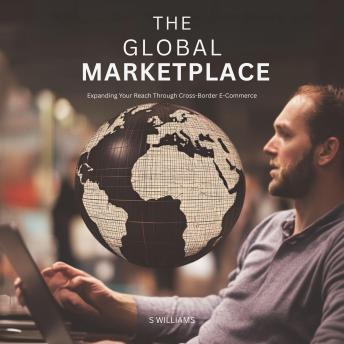 The Global Marketplace: Expanding Your Reach Through Cross-Border E-Commerce
