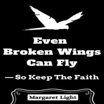 Even Broken Wings Can Fly  — So Keep The faith