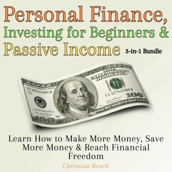 Personal Finance, Investing for Beginners and Passive Income 3-in-1 Bundle: Learn How to Make More Money, Save More Money & Reach Financial Freedom