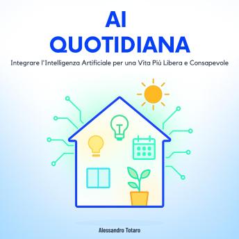 [Italian] - AI Quotidiana: Integrare l’Intelligenza Artificiale per una Vita Più Libera e Consapevole