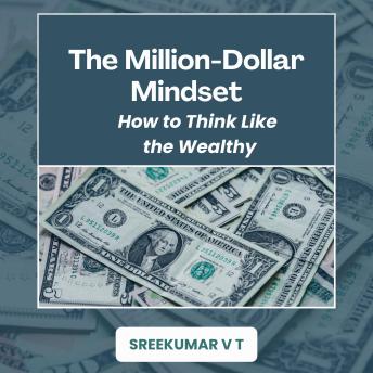 The Million-Dollar Mindset: How to Think Like the Wealthy
