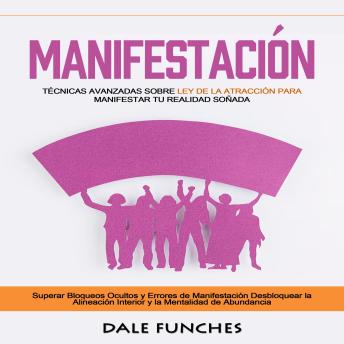 [Spanish] - Manifestación: Técnicas avanzadas sobre Ley de la Atracción para manifestar tu realidad soñada (Superar Bloqueos Ocultos y Errores de Manifestación Desbloquear la Alineación Interior y la Mentalidad de Abundancia)