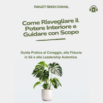 [Italian] - Come Risvegliare il Potere Interiore e Guidare con Scopo: Guida Pratica al Coraggio, alla Fiducia in Sé e alla Leadership Autentica