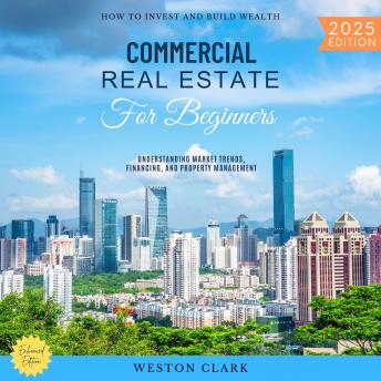 Commercial Real Estate for Beginners:: How to Invest and Build Wealth (Understanding Market Trends, Financing, and Property Management)