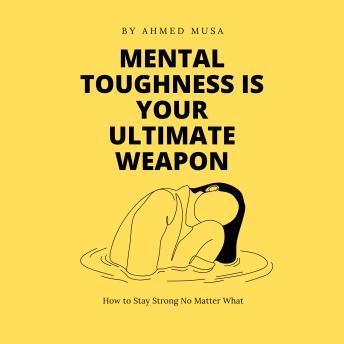Mental Toughness is Your Ultimate Weapon: How to Stay Strong No Matter What