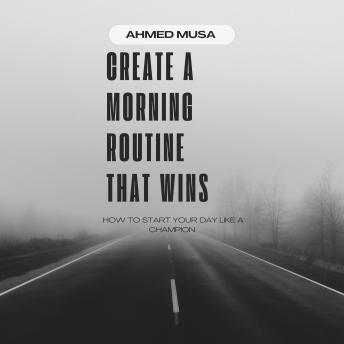 Create a Morning Routine That Wins: How to Start Your Day Like a Champion