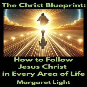 The Christ Blueprint:  How to Follow Jesus Christ in Every Area of Life