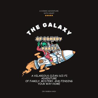 The Galaxy of Comedy Part 7 : A Hilarious Clean Sci-Fi Adventure of Family, Mystery, and Finding Your Way Home