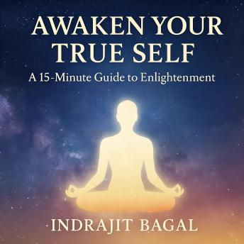 Awaken Your True Self: A 15-Minute Quick Guide to Enlightenment