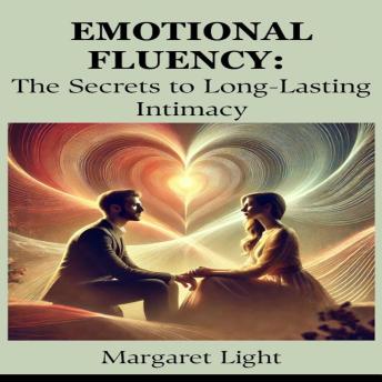 Emotional Fluency: The Secrets to Long-Lasting Intimacy