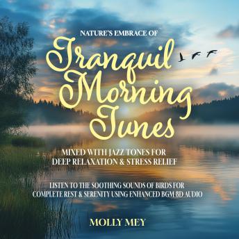 Nature’s Embrace of Tranquil Morning Tunes Mixed with Jazz Tones for Deep Relaxation & Stress Relief: Listen to the Soothing Sounds of Birds for Complete Rest & Serenity using Enhanced BGM 8D Audio