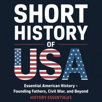 Short History of USA: Essential American History - Founding Fathers, Civil War, and Beyond
