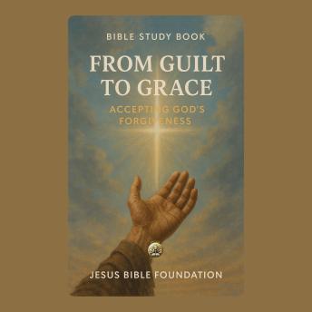 Bible Study Book From Guilt to Grace: Accepting God’s Forgiveness