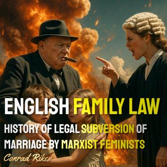 English Family Law: History Of Legal Subversion of Marriage by Marxist Feminists