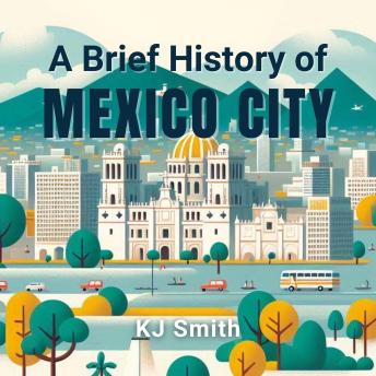 A Brief History of Mexico City