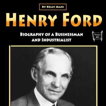 Henry Ford: Biography of a Businessman and Industrialist