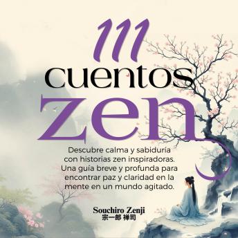 [Spanish] - 111 Cuentos Zen: Descubre calma y sabiduría con historias zen inspiradoras. Una guía breve y profunda para encontrar paz y claridad en la mente en un mundo agitado.