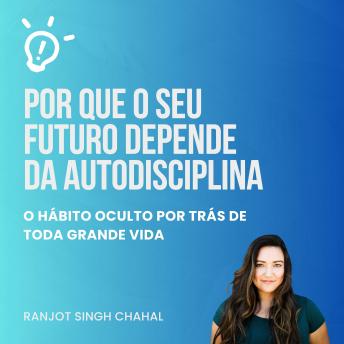 [Portuguese] - Por que o seu futuro depende da autodisciplina: O hábito oculto por trás de toda grande vida