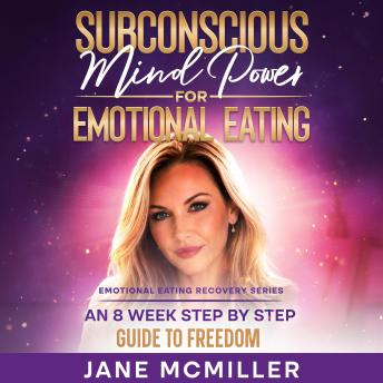 Subconscious Mind Power for Emotional Eating: An 8- Week Step- by- Step  Guide to Freedom